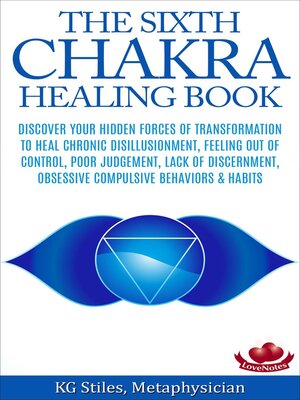 cover image of The Sixth Chakra Healing Book--Discover Your Hidden Forces of Transformation to Heal Chronic Disillusionment, Feeling Out of Control, Poor Judgement, Lack of Discernment Obsessive Compulsive Behavior